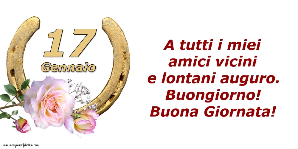 Cartoline di 17 Gennaio - A tutti i miei amici vicini e lontani auguro. Buongiorno! Buona Giornata!