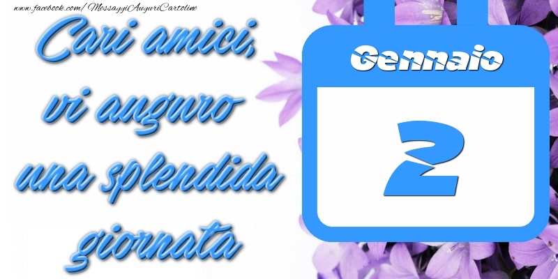 Cartoline di 2 Gennaio - Gennaio 2 Cari amici, vi auguro una splendida giornata
