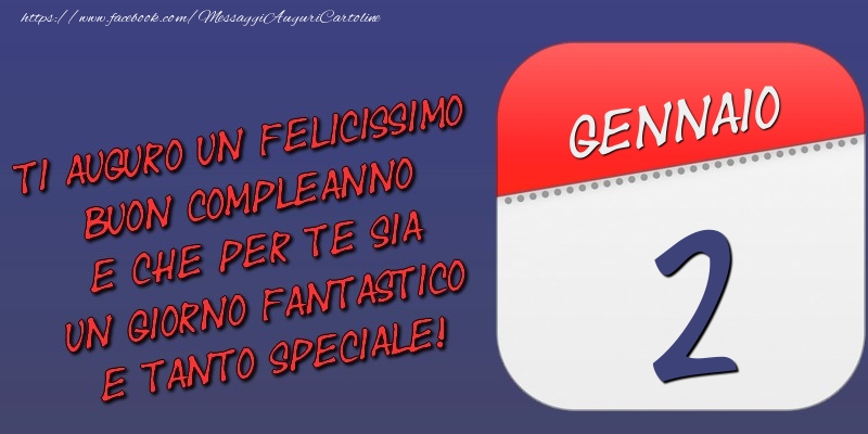 Cartoline di 2 Gennaio - Ti auguro un felicissimo buon compleanno e che per te sia un giorno fantastico e tanto speciale! 2 Gennaio