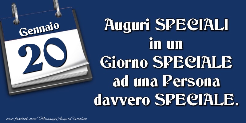 Cartoline di 20 Gennaio - Auguri SPECIALI in un Giorno SPECIALE ad una Persona davvero SPECIALE. 20 Gennaio