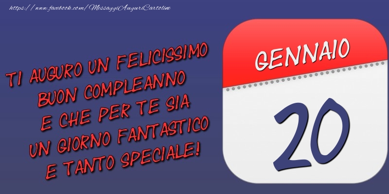 Cartoline di 20 Gennaio - Ti auguro un felicissimo buon compleanno e che per te sia un giorno fantastico e tanto speciale! 20 Gennaio