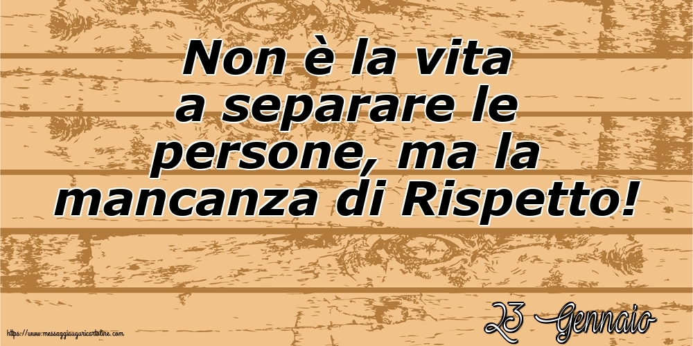23 Gennaio - Non è la vita a separare le persone