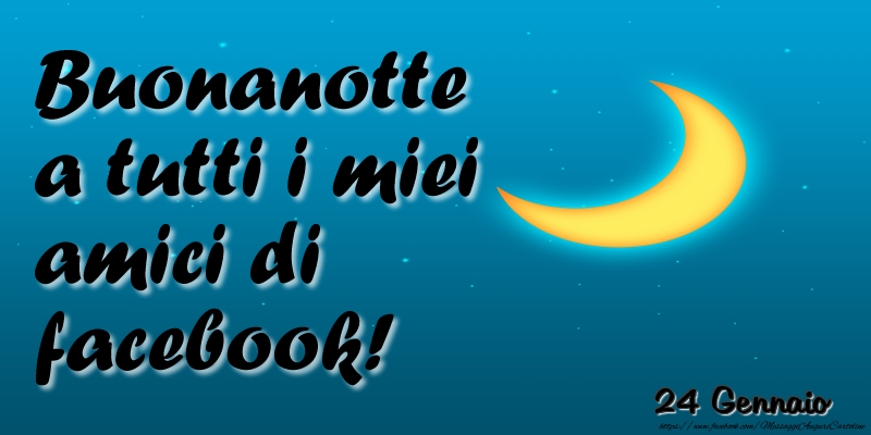 24 Gennaio - Buonanotte a tutti i miei amici di facebook!