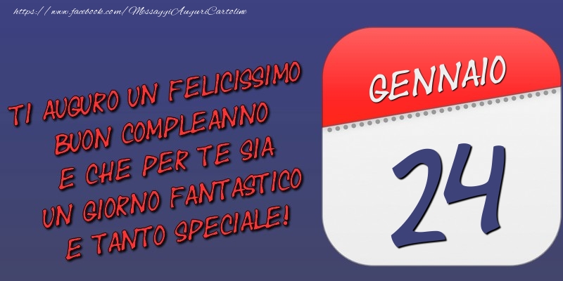 Ti auguro un felicissimo buon compleanno e che per te sia un giorno fantastico e tanto speciale! 24 Gennaio