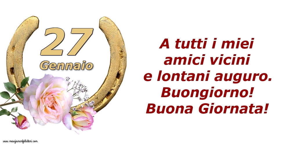 Cartoline di 27 Gennaio - A tutti i miei amici vicini e lontani auguro. Buongiorno! Buona Giornata!