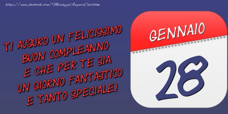 Ti auguro un felicissimo buon compleanno e che per te sia un giorno fantastico e tanto speciale! 28 Gennaio