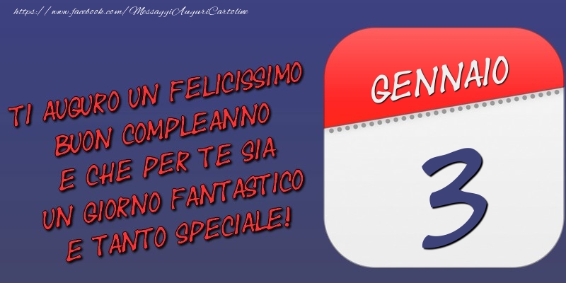 Cartoline di 3 Gennaio - Ti auguro un felicissimo buon compleanno e che per te sia un giorno fantastico e tanto speciale! 3 Gennaio