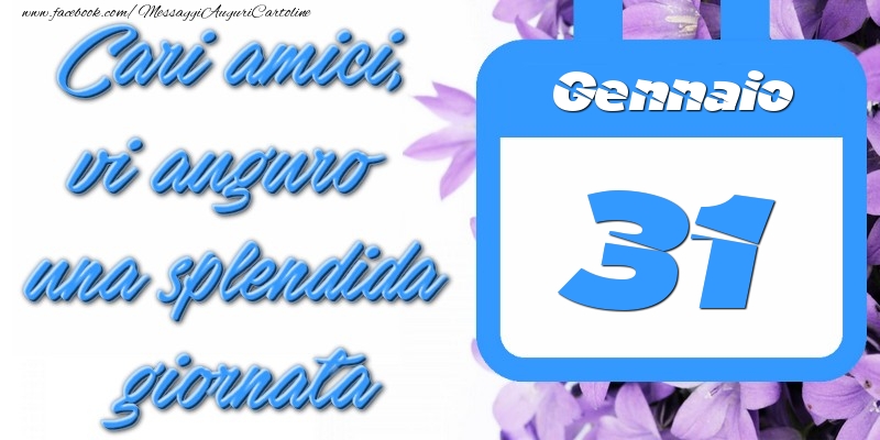 Gennaio 31 Cari amici, vi auguro una splendida giornata