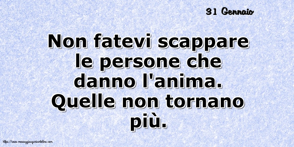 Cartoline di 31 Gennaio - 31 Gennaio - Non fatevi scappare le persone che danno l'anima