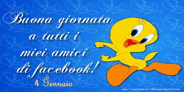 Cartoline di 4 Gennaio - 4 Gennaio - Buona giornata a tutti i miei amici di facebook!