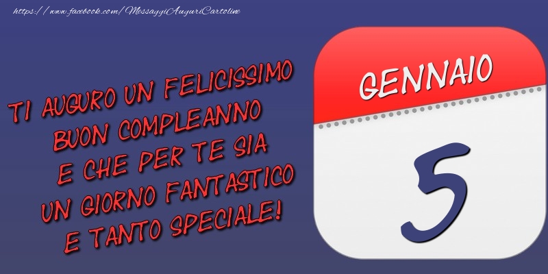 Ti auguro un felicissimo buon compleanno e che per te sia un giorno fantastico e tanto speciale! 5 Gennaio