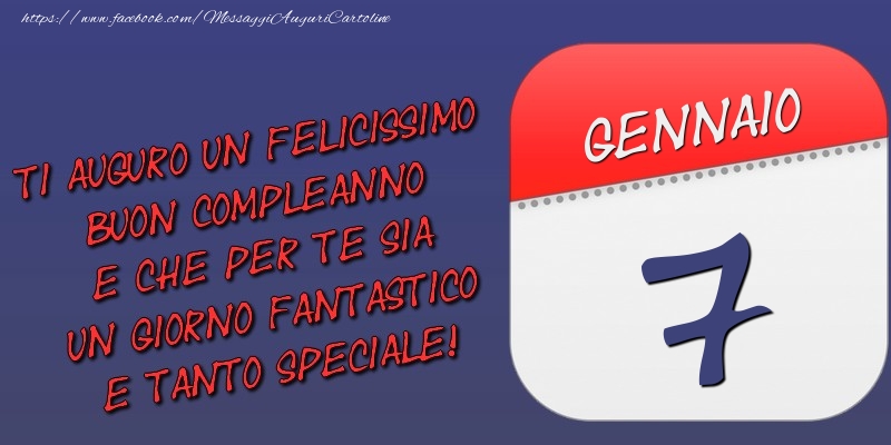 Cartoline di 7 Gennaio - Ti auguro un felicissimo buon compleanno e che per te sia un giorno fantastico e tanto speciale! 7 Gennaio