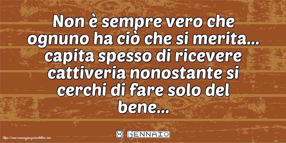Cartoline di 8 Gennaio - 8 Gennaio - Non è sempre vero che ognuno ha ciò che si merita