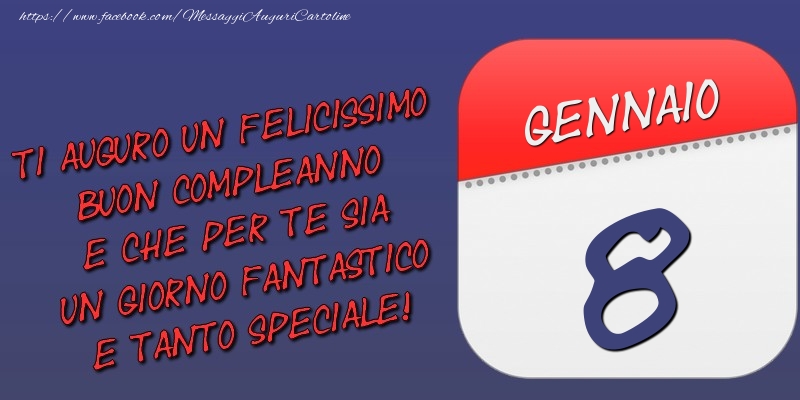 Cartoline di 8 Gennaio - Ti auguro un felicissimo buon compleanno e che per te sia un giorno fantastico e tanto speciale! 8 Gennaio