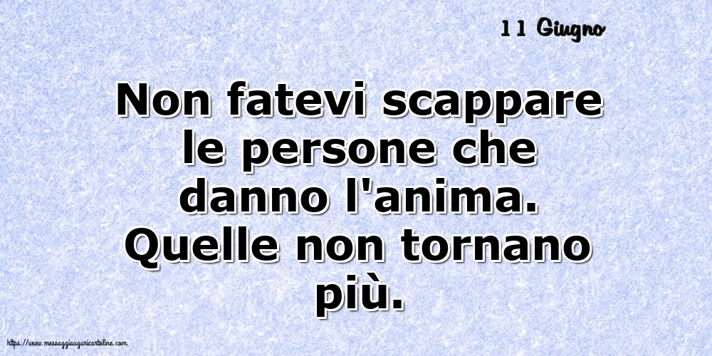 Cartoline di 11 Giugno - 11 Giugno - Non fatevi scappare le persone che danno l'anima