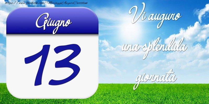 Giugno 13 Vi auguro una splendida giornata