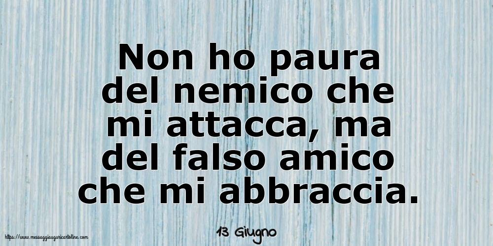 13 Giugno - Non ho paura del nemico che mi attacca