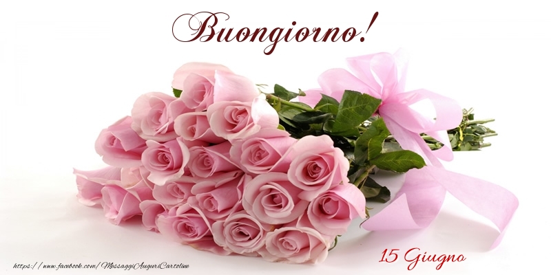 Cartoline di 15 Giugno - 15 Giugno - Buongiorno!