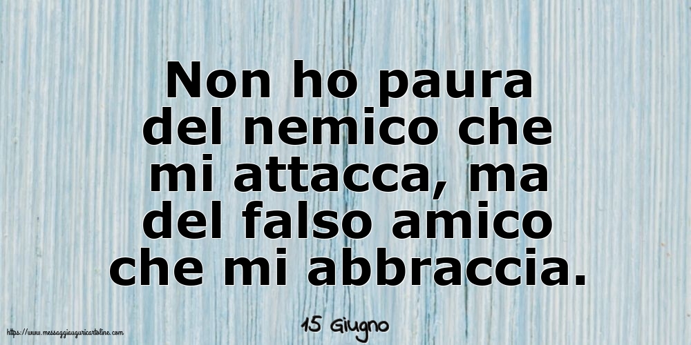 15 Giugno - Non ho paura del nemico che mi attacca