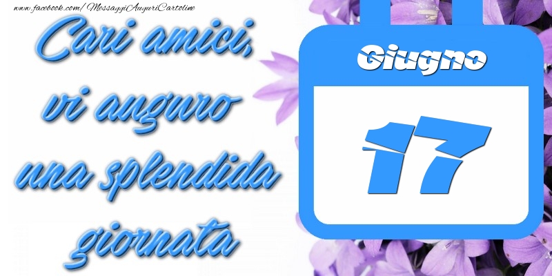 Cartoline di 17 Giugno - Giugno 17 Cari amici, vi auguro una splendida giornata