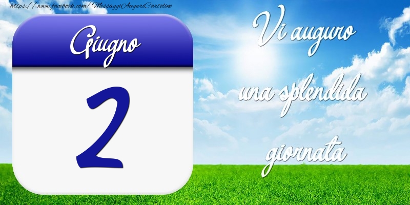 Giugno 2 Vi auguro una splendida giornata