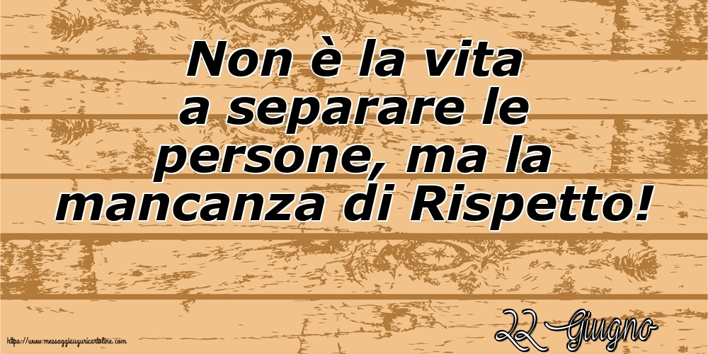 Cartoline di 22 Giugno - 22 Giugno - Non è la vita a separare le persone