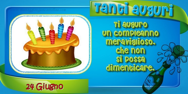 24 Giugno - Tanti auguri, Ti auguro un compleanno meraviglioso, che non si possa dimenticare.