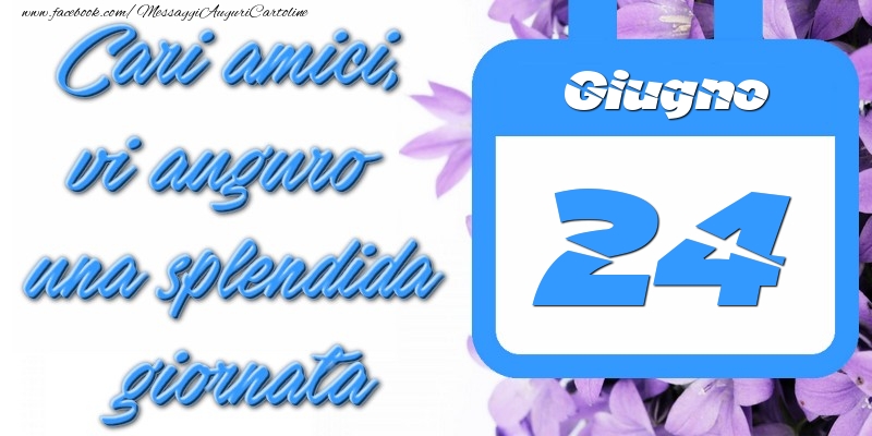 Cartoline di 24 Giugno - Giugno 24 Cari amici, vi auguro una splendida giornata