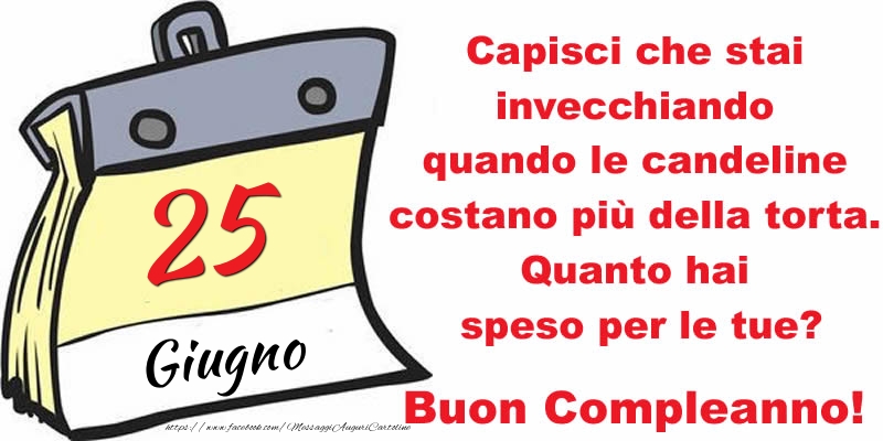 Cartoline di 25 Giugno - Capisci che stai invecchiando quando le candeline costano più della torta. Quanto hai speso per le tue? Buon Compleanno, 25 Giugno!