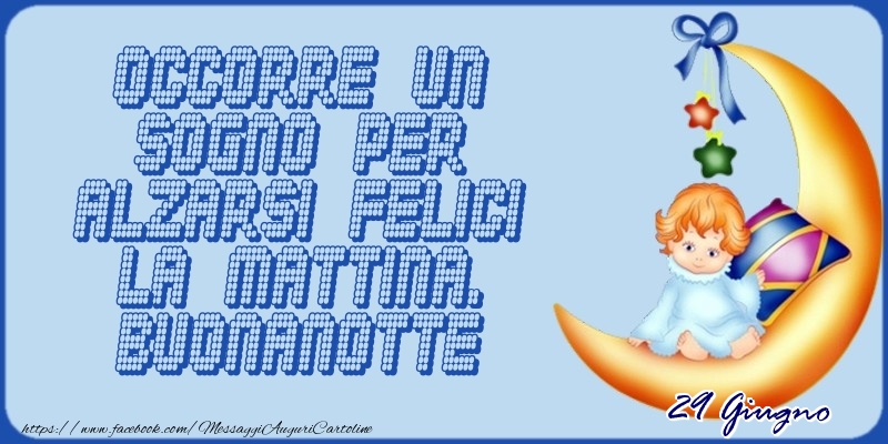 Cartoline di 29 Giugno - 29 Giugno - Occorre un sogno per alzarsi felici la mattina. Buonanotte