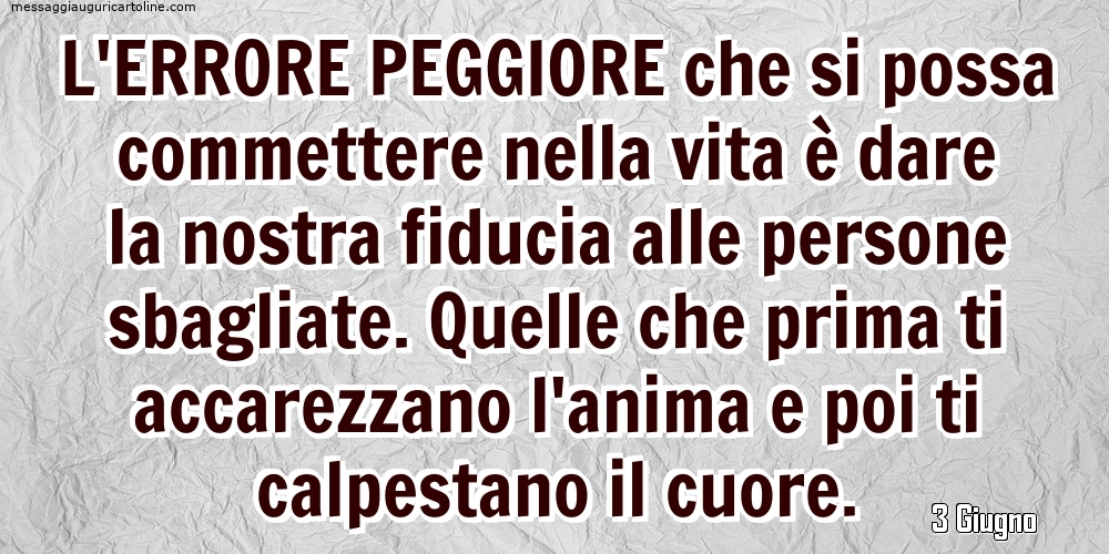 3 Giugno - L'errore peggiore che si possa commettere nella vita