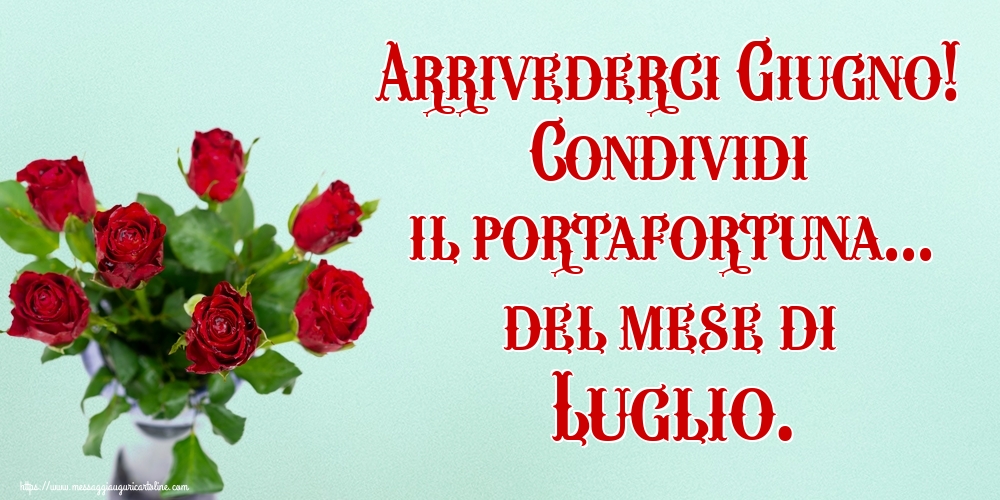Cartoline di 30 Giugno - Arrivederci Giugno! Condividi il portafortuna... del mese di Luglio.