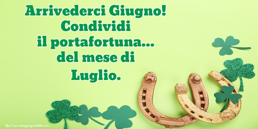 Cartoline di 30 Giugno - Arrivederci Giugno! Condividi il portafortuna... del mese di Luglio.
