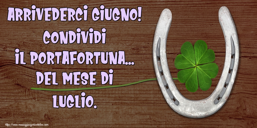 Arrivederci Giugno! Condividi il portafortuna... del mese di Luglio.