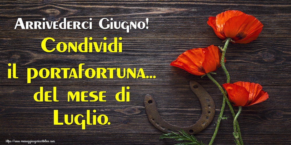 Cartoline di 30 Giugno - Arrivederci Giugno! Condividi il portafortuna... del mese di Luglio.