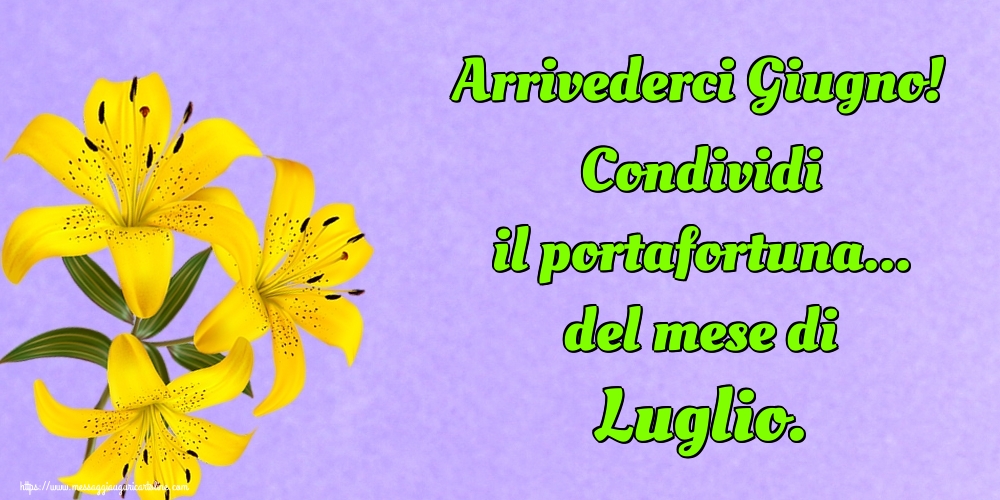 Cartoline di 30 Giugno - Arrivederci Giugno! Condividi il portafortuna... del mese di Luglio.