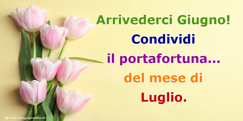 Cartoline di 30 Giugno - Arrivederci Giugno! Condividi il portafortuna... del mese di Luglio.