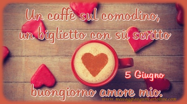 Cartoline di 5 Giugno - 5 Giugno - Un caffè sul comodino,  un biglietto con sù scritto buongiorno amore mio.