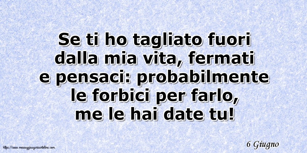 Cartoline di 6 Giugno - 6 Giugno - Se ti ho tagliato fuori dalla mia vita