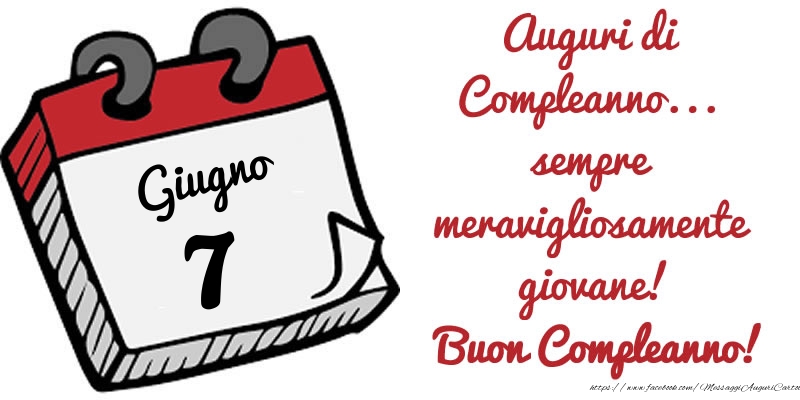 Cartoline di 7 Giugno - 7 Giugno - Auguri di Compleanno... sempre meravigliosamente giovane! Buon Compleanno!