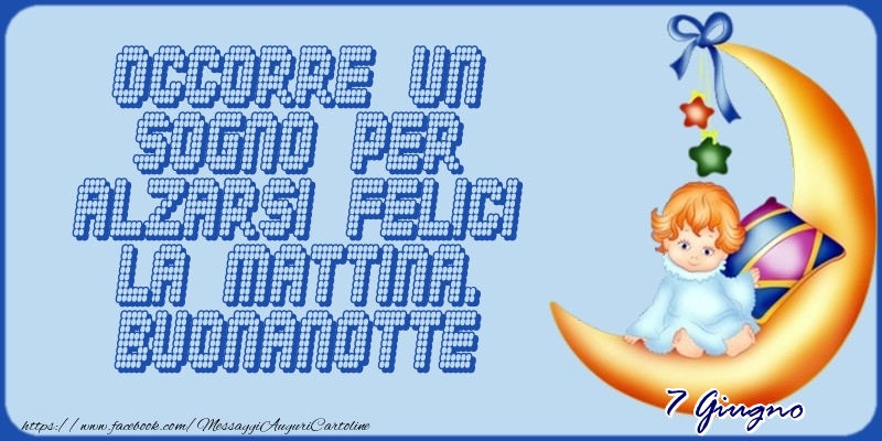 Cartoline di 7 Giugno - 7 Giugno - Occorre un sogno per alzarsi felici la mattina. Buonanotte