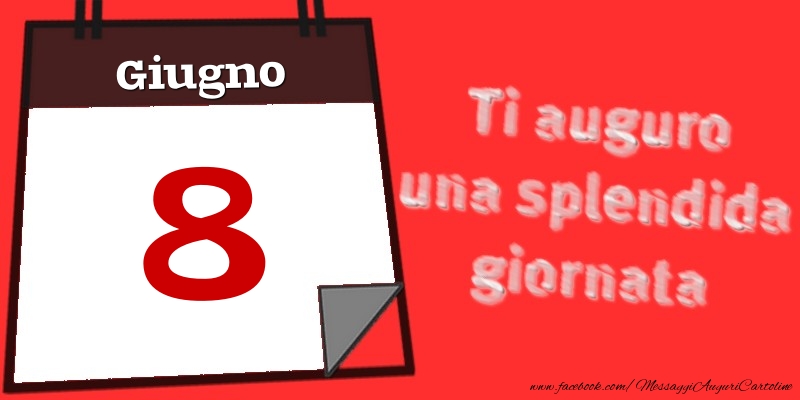 Cartoline di 8 Giugno - Giugno 8  Ti auguro una splendida giornata
