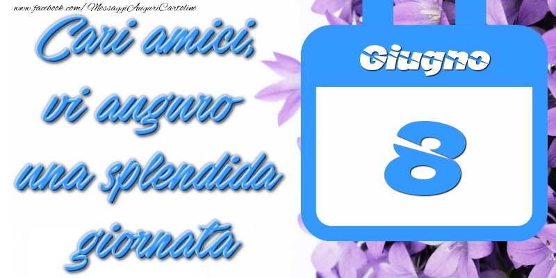 Cartoline di 8 Giugno - Giugno 8 Cari amici, vi auguro una splendida giornata
