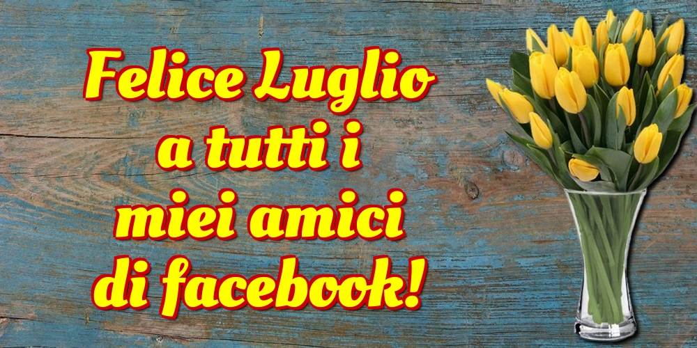 Cartoline di 1 Luglio - Felice Luglio a tutti i miei amici di facebook!