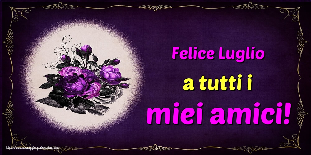 Cartoline di 1 Luglio - Felice Luglio a tutti i miei amici!