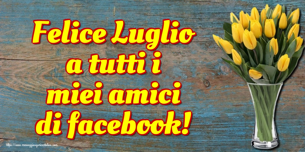 Cartoline di 1 Luglio - Felice Luglio a tutti i miei amici di facebook!