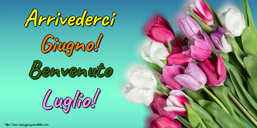 Cartoline di 1 Luglio - Arrivederci Giugno! Benvenuto Luglio!