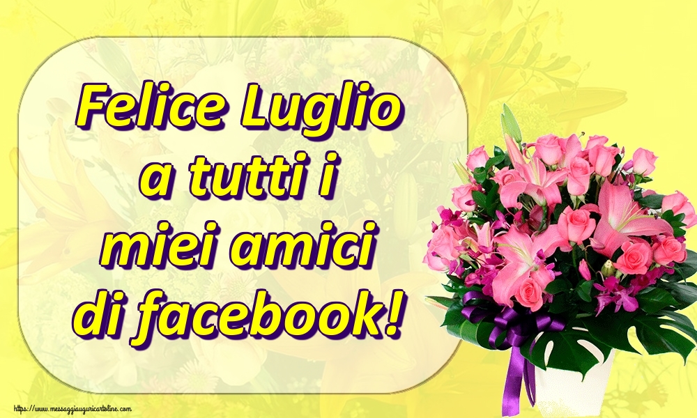 Cartoline di 1 Luglio - Felice Luglio a tutti i miei amici di facebook!