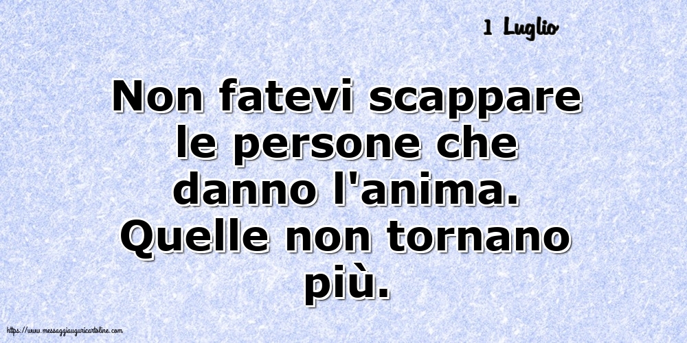 Cartoline di 1 Luglio - 1 Luglio - Non fatevi scappare le persone che danno l'anima