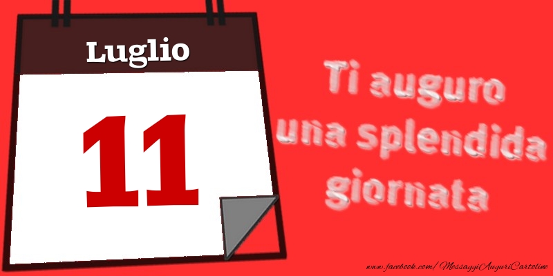 Cartoline di 11 Luglio - Luglio 11  Ti auguro una splendida giornata